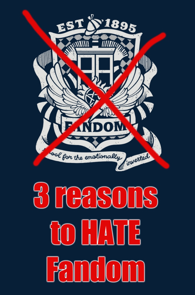 3 Reasons to Hate Fandom [click to find out]